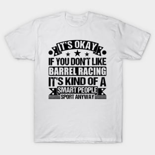 Barrel Racing Lover It's Okay If You Don't Like Barrel Racing It's Kind Of A Smart People Sports Anyway T-Shirt